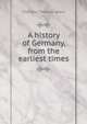 A history of Germany, from the earliest times, Charlton Thomas Lewis 
