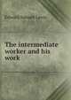 The intermediate worker and his work, Edward Samuel Lewis 