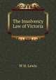 The Insolvency Law of Victoria, W H. Lewis 