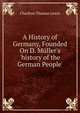 A History of Germany, Founded On D. M?ller's 'history of the German People'., Charlton Thomas Lewis 