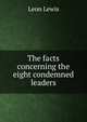 The facts concerning the eight condemned leaders, Leon Lewis 