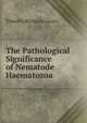 The Pathological Significance of Nematode Haematozoa, Timothy Richards Lewis 