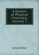 A System of Physical Chemistry, Volume 2, James Rice 