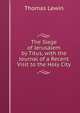 The Siege of Jerusalem by Titus, with the Journal of a Recent Visit to the Holy City, Thomas Lewin 