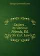 Letters . to Various Friends, Ed. by Sir G.F. Lewis, Lewis, George Cornewall Sir 