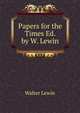 Papers for the Times Ed. by W. Lewin., Walter Lewin 