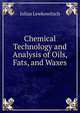 Chemical Technology and Analysis of Oils, Fats, and Waxes, Julius Lewkowitsch 