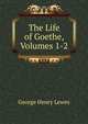 The Life of Goethe, Volumes 1-2, Lewes, George Henry 