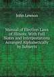 Manual of Election Laws of Illinois: With Full Notes and Interpretations Arranged Alphabetically by Subjects, John Lewson 