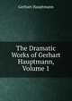 The Dramatic Works of Gerhart Hauptmann, Volume 1, Gerhart Hauptmann 
