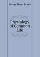 Physiology of Common Life, Lewes, George Henry 