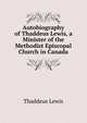 Autobiography of Thaddeus Lewis, a Minister of the Methodist Episcopal Church in Canada, Thaddeus Lewis 