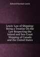 Lewis' Law of Shipping: Being a Treatise On the Law Respecting the Inland and Sea-Coast Shipping of Canada and the United States, Edward Norman Lewis 