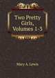 Two Pretty Girls, Volumes 1-3, Mary A. Lewis 