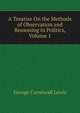 A Treatise On the Methods of Observation and Reasoning in Politics, Volume 1, Lewis, George Cornewall Sir 