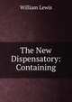 The New Dispensatory: Containing, William Lewis 
