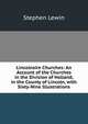 Lincolnsire Churches: An Account of the Churches in the Division of Holland, in the County of Lincoln, with Sixty-Nine Illustrations, Stephen Lewin 