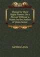 Things by Their Right Names: By a Person Without a Name. by the Author of 'plain Sense'., Alethea Lewis 