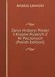 Zarys Historyi Polski I Krajow Ruskich Z Ni Poczonych (Polish Edition), Anatol Lewicki 
