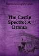 The Castle Spectre: A Drama, Matthew Gregory Lewis 