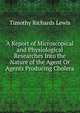 A Report of Microscopical and Physiological Researches Into the Nature of the Agent Or Agents Producing Cholera, Timothy Richards Lewis 