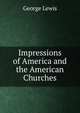 Impressions of America and the American Churches, George Lewis 