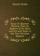 Essay On Baptism: Shewing That the Baptism of the Spirit and Not with Water Is the True Christian Baptism, Enoch Lewis 