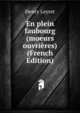 En plein faubourg (moeurs ouvrieres) (French Edition), Henry Leyret 
