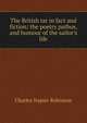 The British tar in fact and fiction; the poetry pathos, and humour of the sailor's life, Charles Napier Robinson 