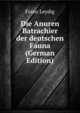 Die Anuren Batrachier der deutschen Fauna (German Edition), Franz Leydig 
