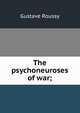 The psychoneuroses of war;, Gustave Roussy 