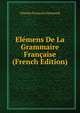 Elemens De La Grammaire Francaise (French Edition), Charles Franc?ois Lhomond 