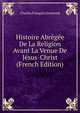 Histoire Abregee De La Religion Avant La Venue De Jesus-Christ (French Edition), Charles Franc?ois Lhomond 