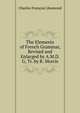 The Elements of French Grammar, Revised and Enlarged by A.M.D. G, Tr. by R. Morris, Charles Franc?ois Lhomond 