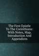 The First Epistle To The Corinthians: With Notes, Map, Introduction And Appendices, 