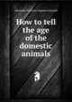How to tell the age of the domestic animals, Alexandre Francois Augustin Liautard 