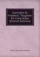 Conradin Et Frederic: Tragedie En Cinq Actes (French Edition), Pierre-Chaumont Liadieres 