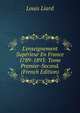 L'enseignement Sup?r?eur En France 1789-1893: Tome Premier-Second. (French Edition), Louis Liard 
