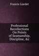 Professional Recollections On Points of Seamanship, Discipline, &c, Francis Liardet 