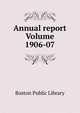 Annual report Volume 1906-07, Boston Public Library 