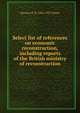 Select list of references on economic reconstruction, including reports of the British ministry of reconstruction, Herman H. B. 1864-1937 Meyer 