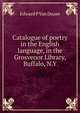 Catalogue of poetry in the English language, in the Grosvenor Library, Buffalo, N.Y, Edward P Van Duzee 