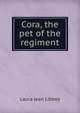 Cora, the pet of the regiment, Laura Jean Libbey 
