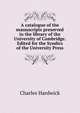 A catalogue of the manuscripts preserved in the library of the University of Cambridge. Edited for the Syndics of the University Press, Charles Hardwick 