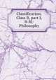 Classification. Class B, part I, B-BJ: Philosophy, 
