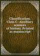 Classification. Class C: Auxiliary sciences of history. Printed as manuscript, 