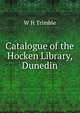 Catalogue of the Hocken Library, Dunedin, W H Trimble 