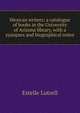 Mexican writers; a catalogue of books in the University of Arizona library, with a synopses and biographical notes, Estelle Lutrell 