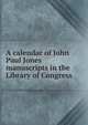 A calendar of John Paul Jones manuscripts in the Library of Congress, 