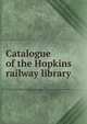 Catalogue of the Hopkins railway library, 